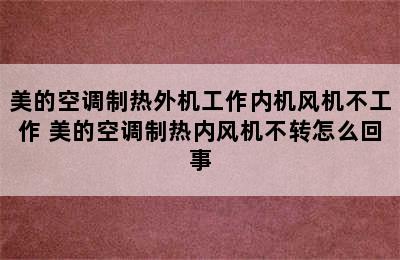 美的空调制热外机工作内机风机不工作 美的空调制热内风机不转怎么回事